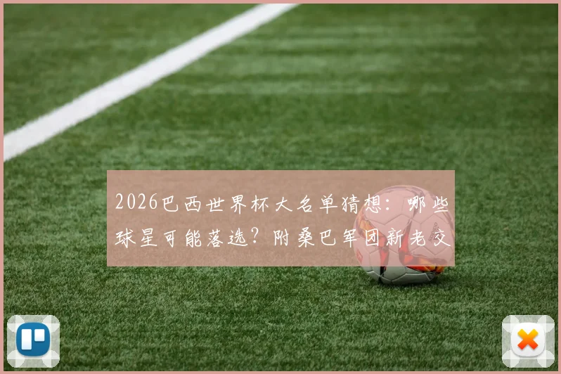 2026巴西世界杯大名单猜想：哪些球星可能落选？附桑巴军团新老交替深度分析